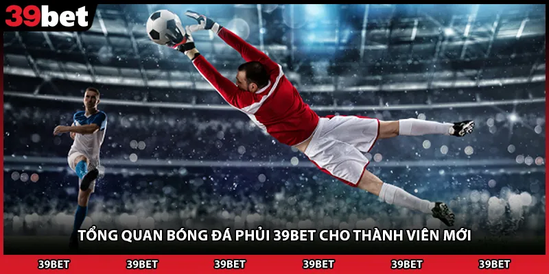 Tổng quan bóng đá phủi 39BET cho thành viên mới
