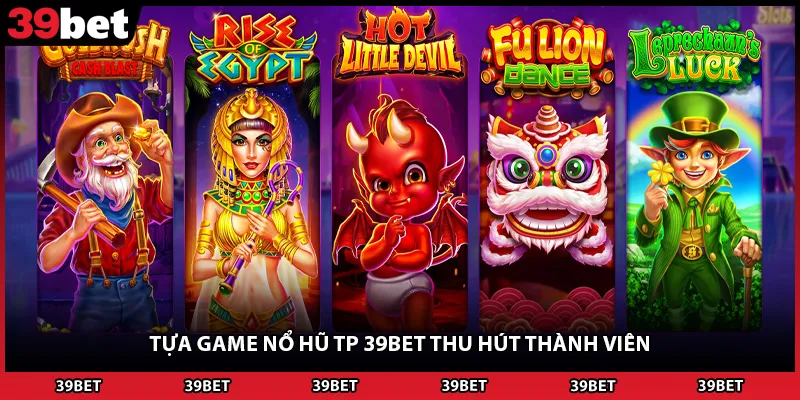 Tựa game nổ hũ tp 39BET thu hút thành viên