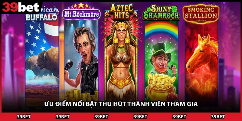 Ưu điểm nổi bật thu hút thành viên tham gia